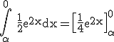 3$\rm \Bigint_{\alpha}^{0} \frac{1}{2}e^{2x}dx=\[\frac{1}{4}e^{2x}\]_{\alpha}^{0}